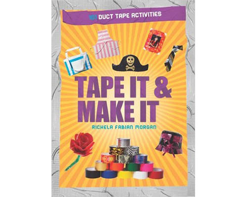 Tape It & Make It: 101 Duct Tape Activities - Richela Fabian Morgan